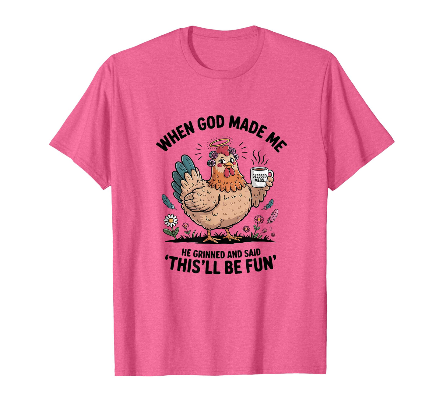 When God Made Me He Grinned and Said Funny Chicken Design Lt T-Shirt