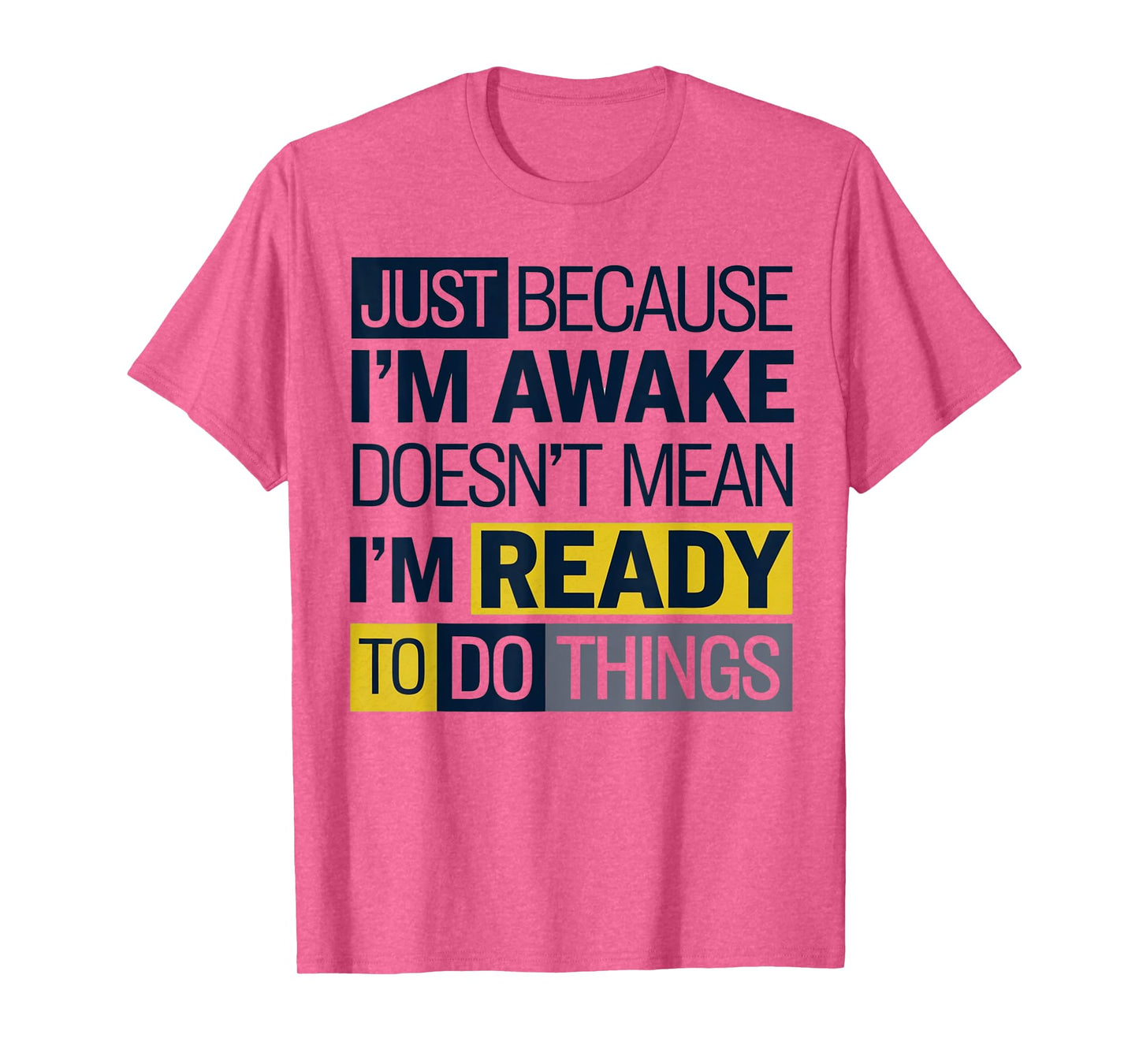 Just because I'm awake Doesn't Mean I'm Ready Funny Sarcasm T-Shirt