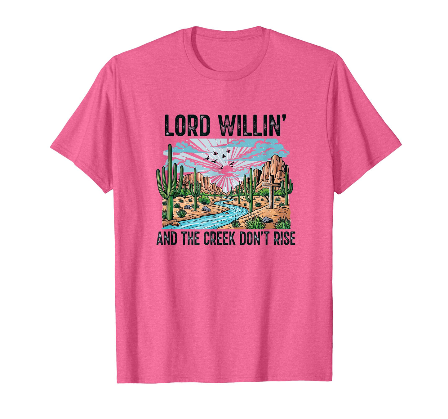 God Willin' and The Creek Don't Rise T-Shirt