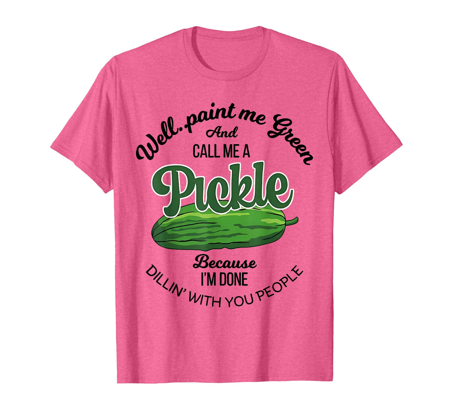 Well Paint Me Green and Call Me a Pickle Funny Pickle Lover T-Shirt