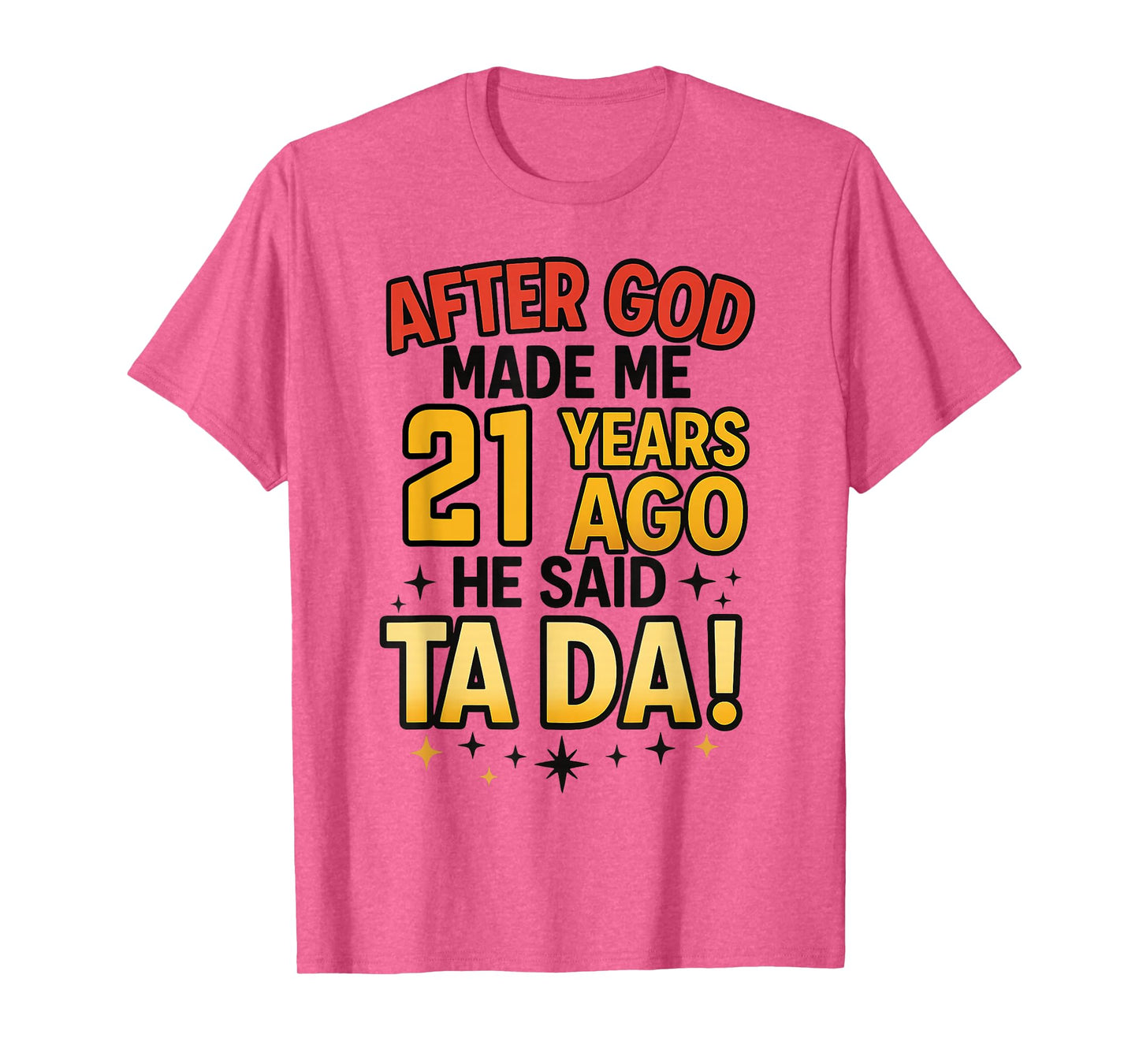 After God Made Me 21 Years Ago He Said Ta Da 21st Birthday T-Shirt