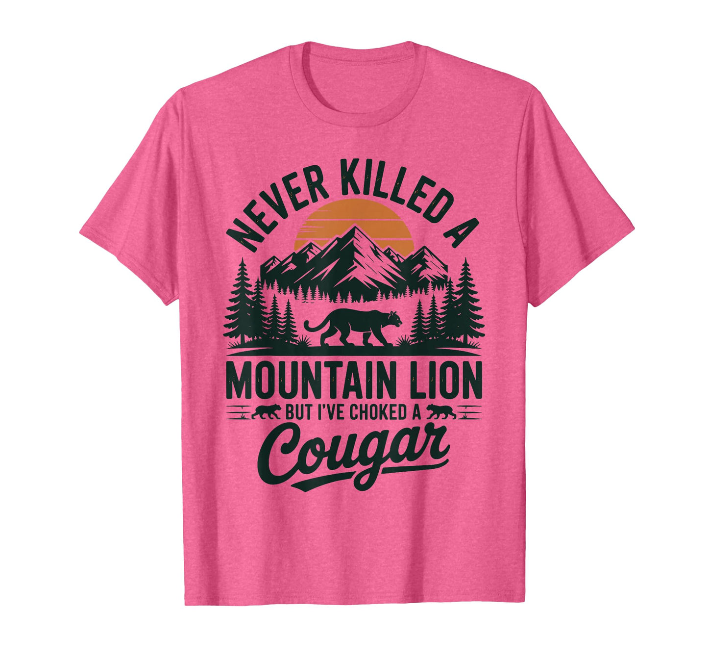 Never Killed A Mountain Lion But I've Choked A Cougar T-Shirt