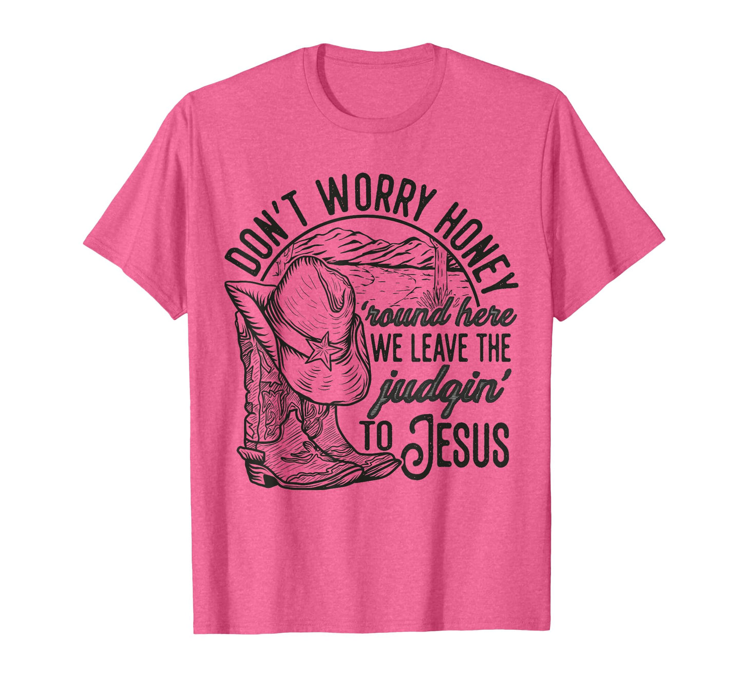 Don't Worry Honey Round Here We Leave The Judgin' To Jesus T-Shirt