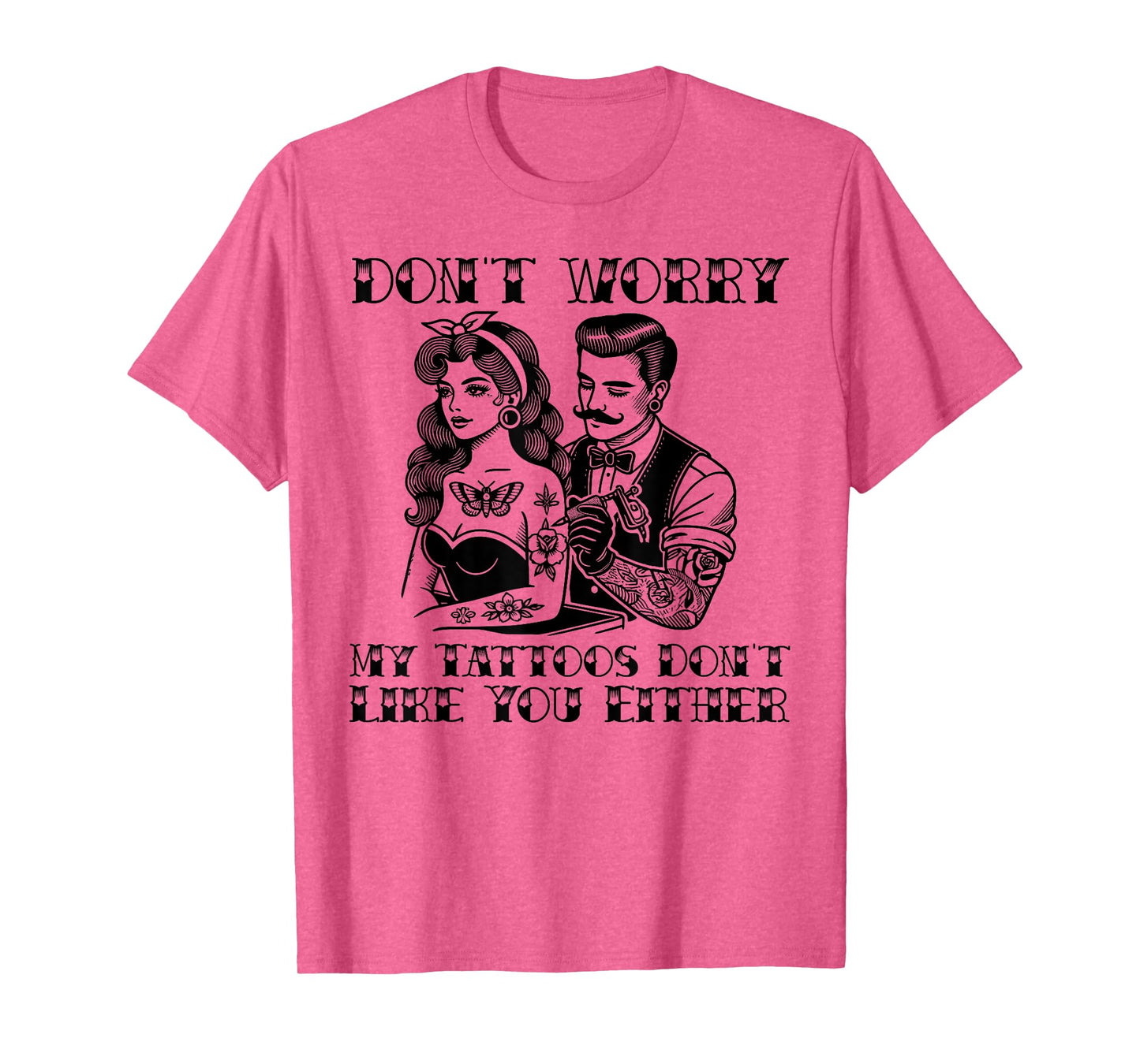 Don't worry my tattoos don't like you either funny tattoo T-Shirt