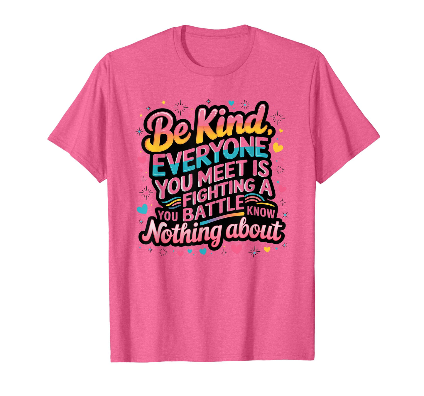 Everyone Is Fighting A Battle You Know Nothing About Be Kind T-Shirt