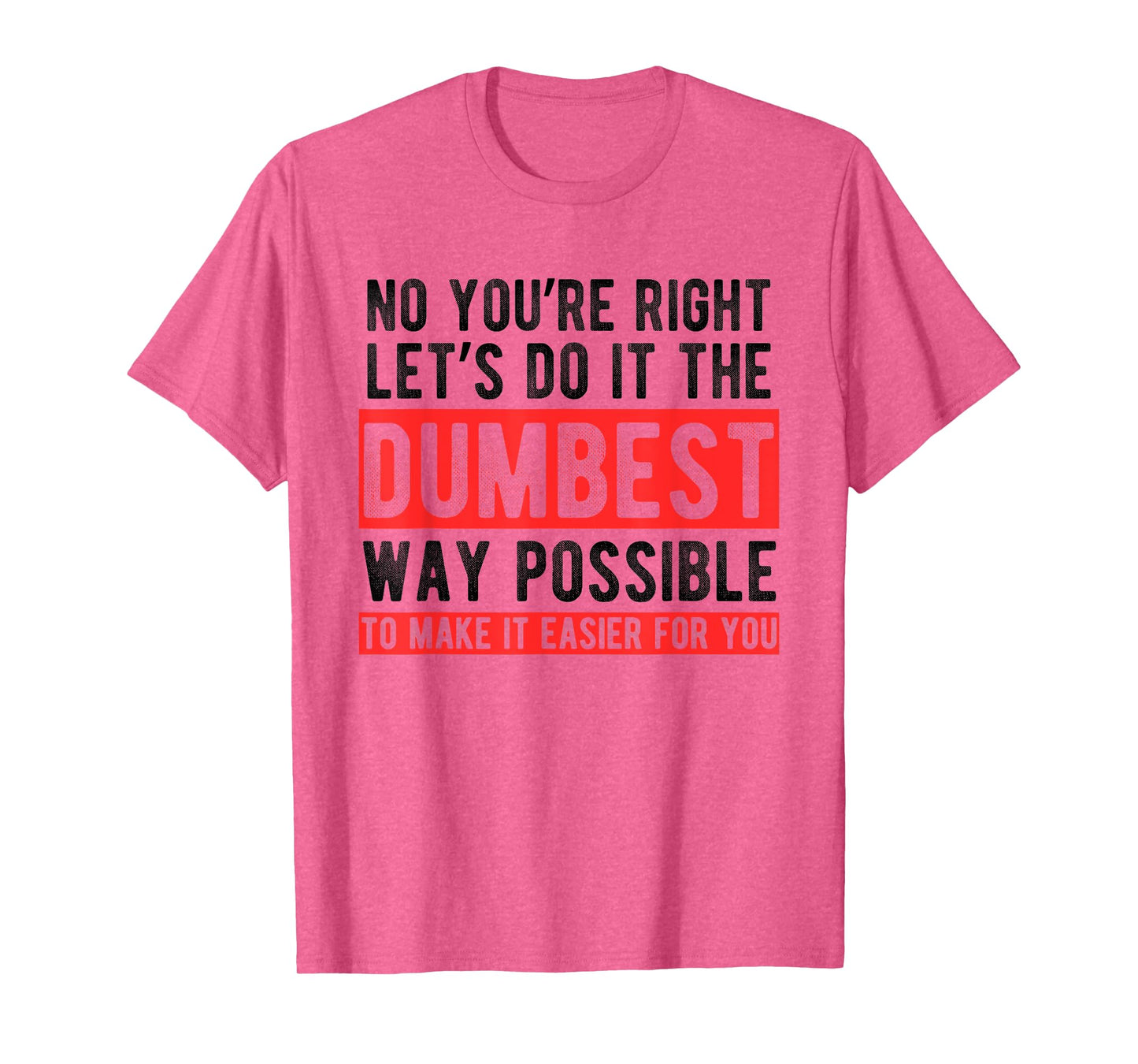 Let’s Do It The Dumbest Way Possible Funny Sarcastic Work T-Shirt