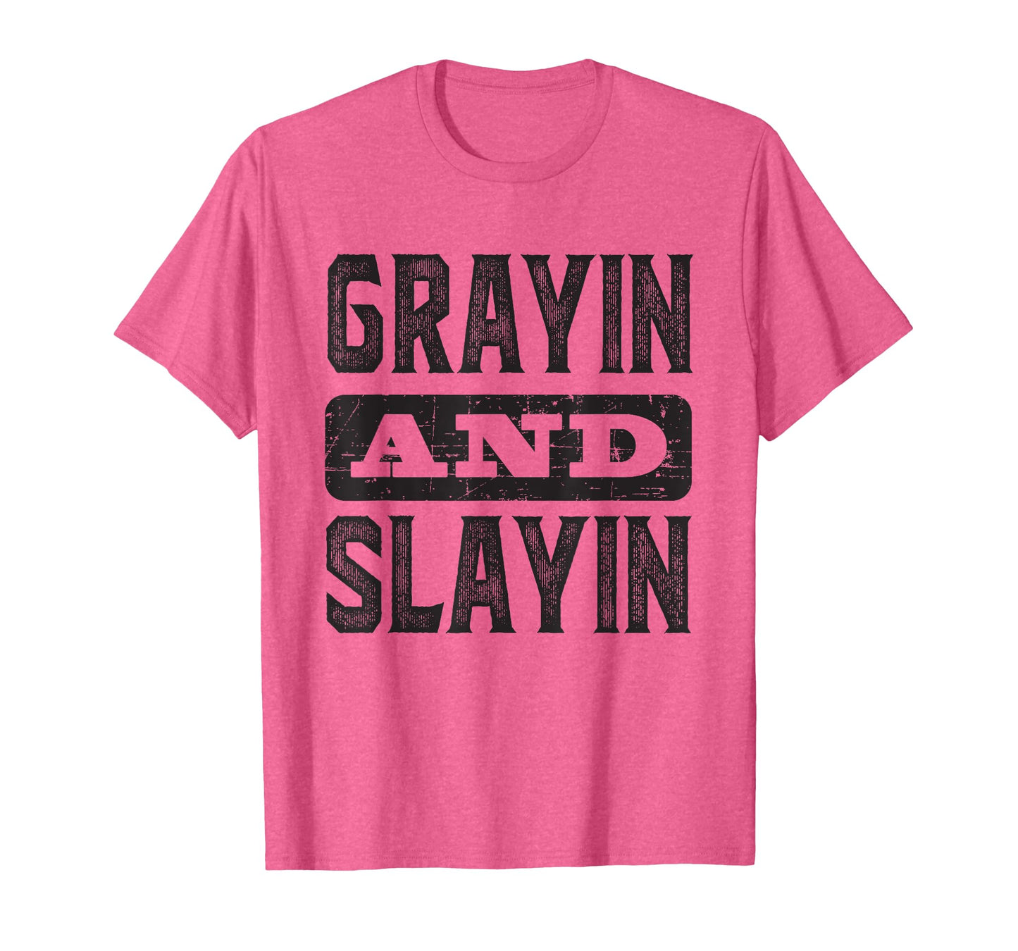 Grayin And Slayin Funny Graying Slaying Gym Men Women T-Shirt
