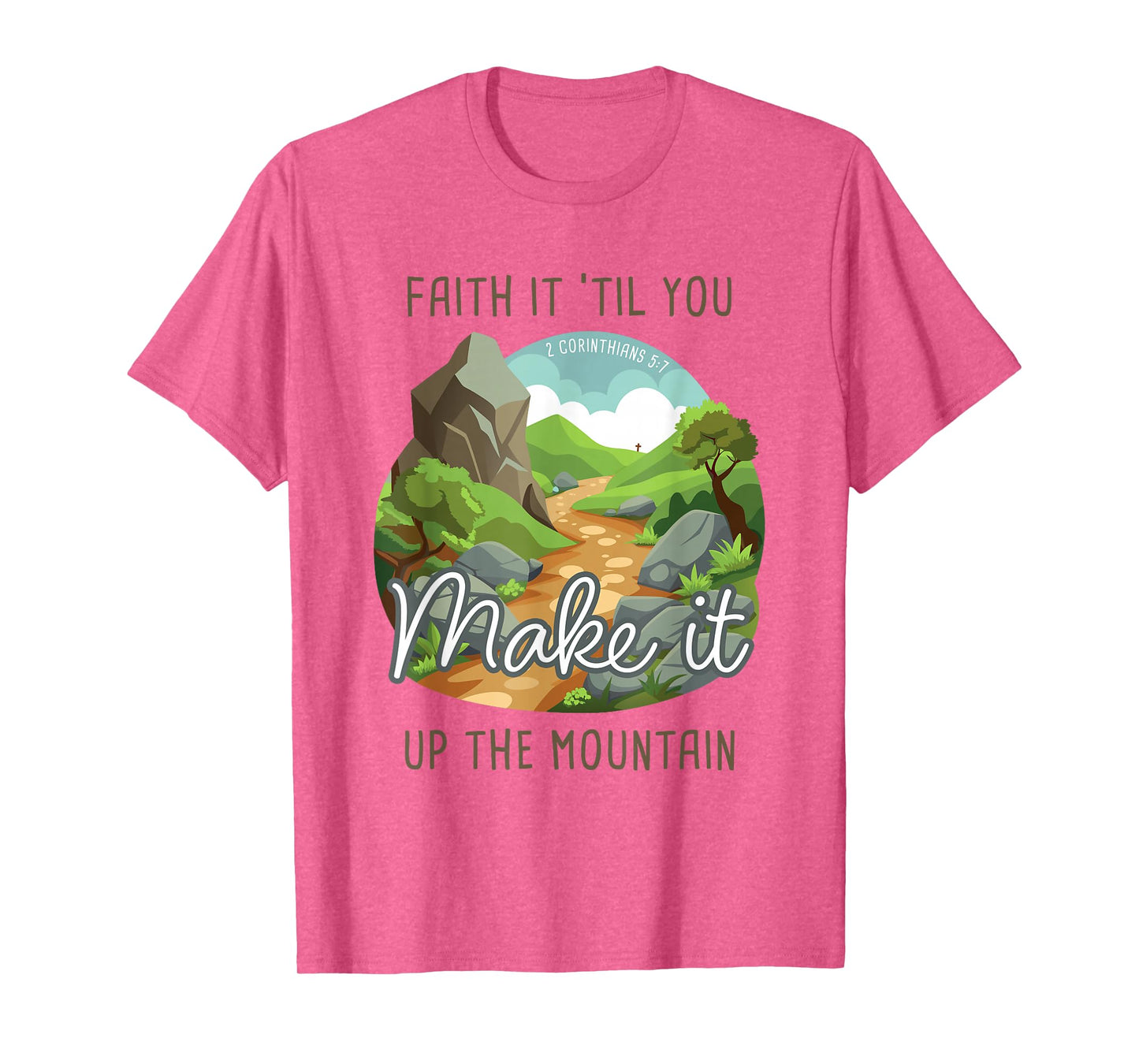 Faith it 'Till You Make it Up The Mountain 2 Cor 5:7 Camping T-Shirt