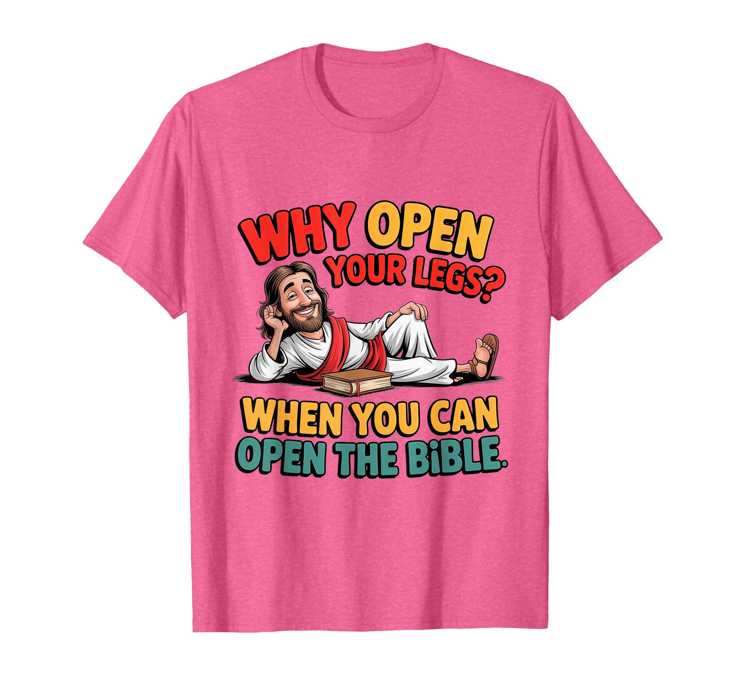 Why Open Your Legs When You Can Open The Bible Jesus T-Shirt