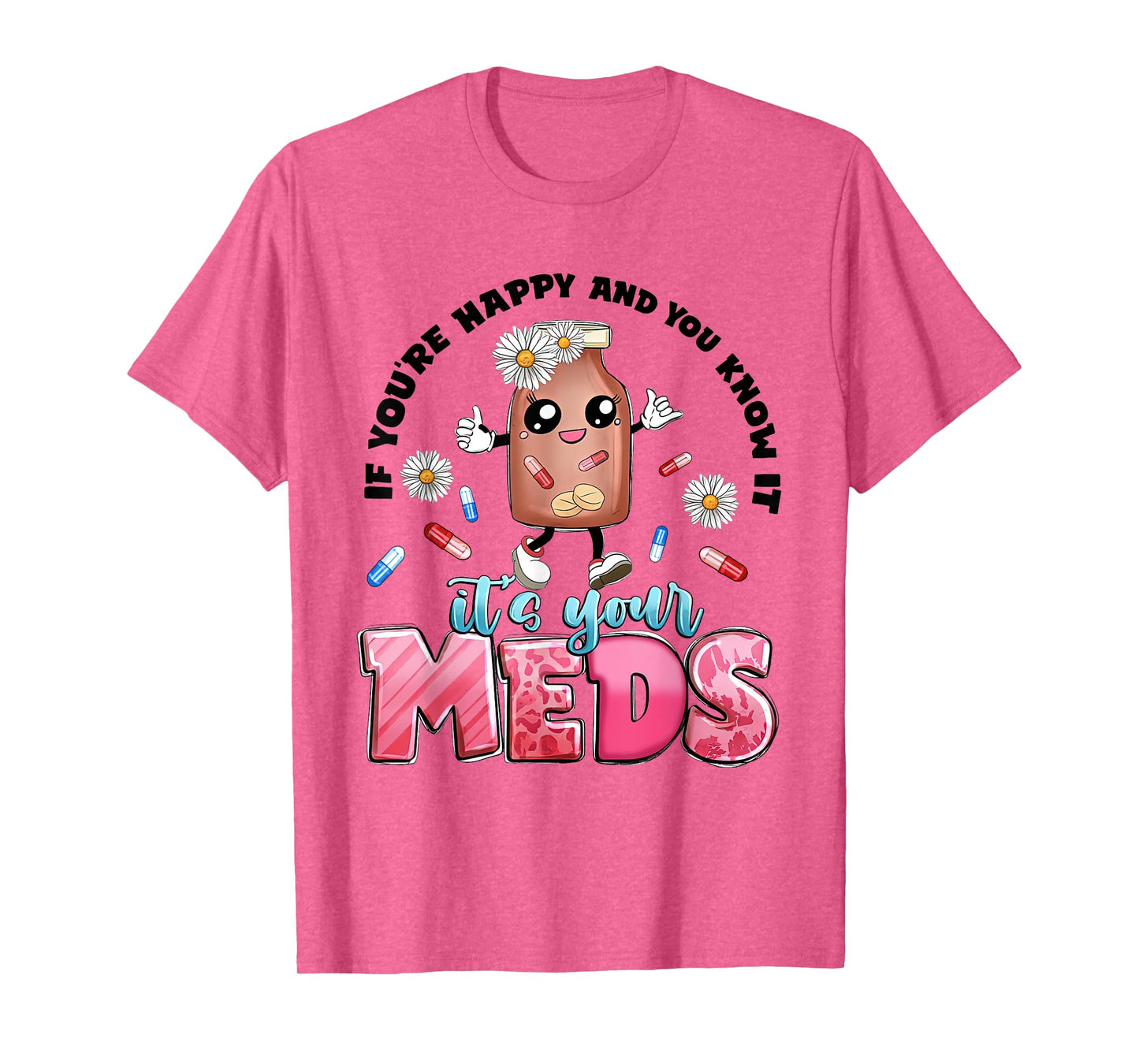 If You're Happy And You Know It's Your Meds Funny Pills T-Shirt