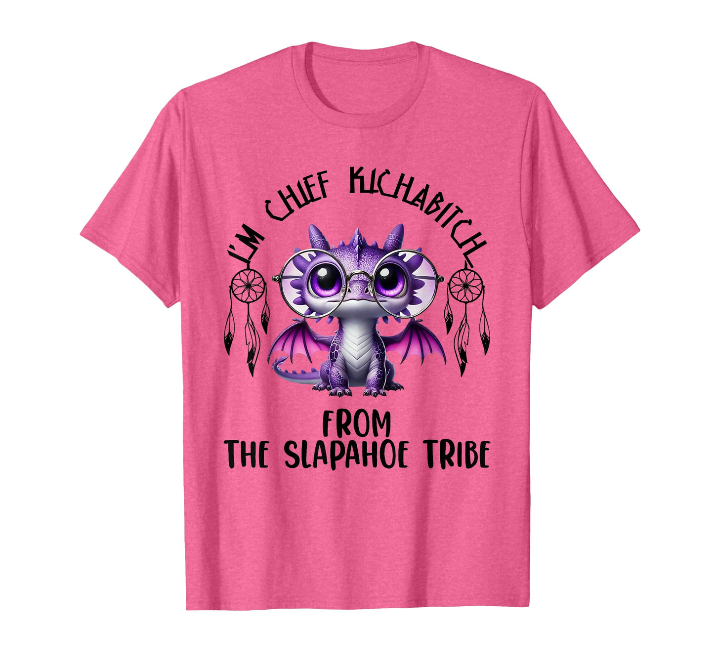 I'm Chief Kickabitch From The Slapahoe Tribe Cute Dragon T-Shirt