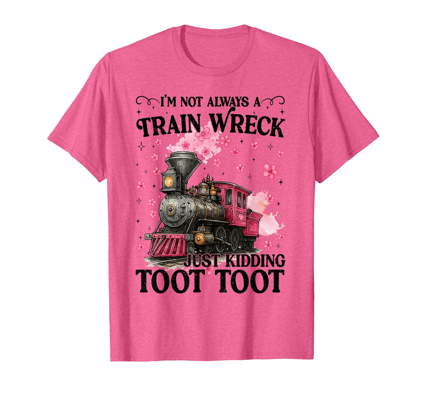 I'm Not Always A Train Wreck Just Kidding Toot Toot Meme T-Shirt