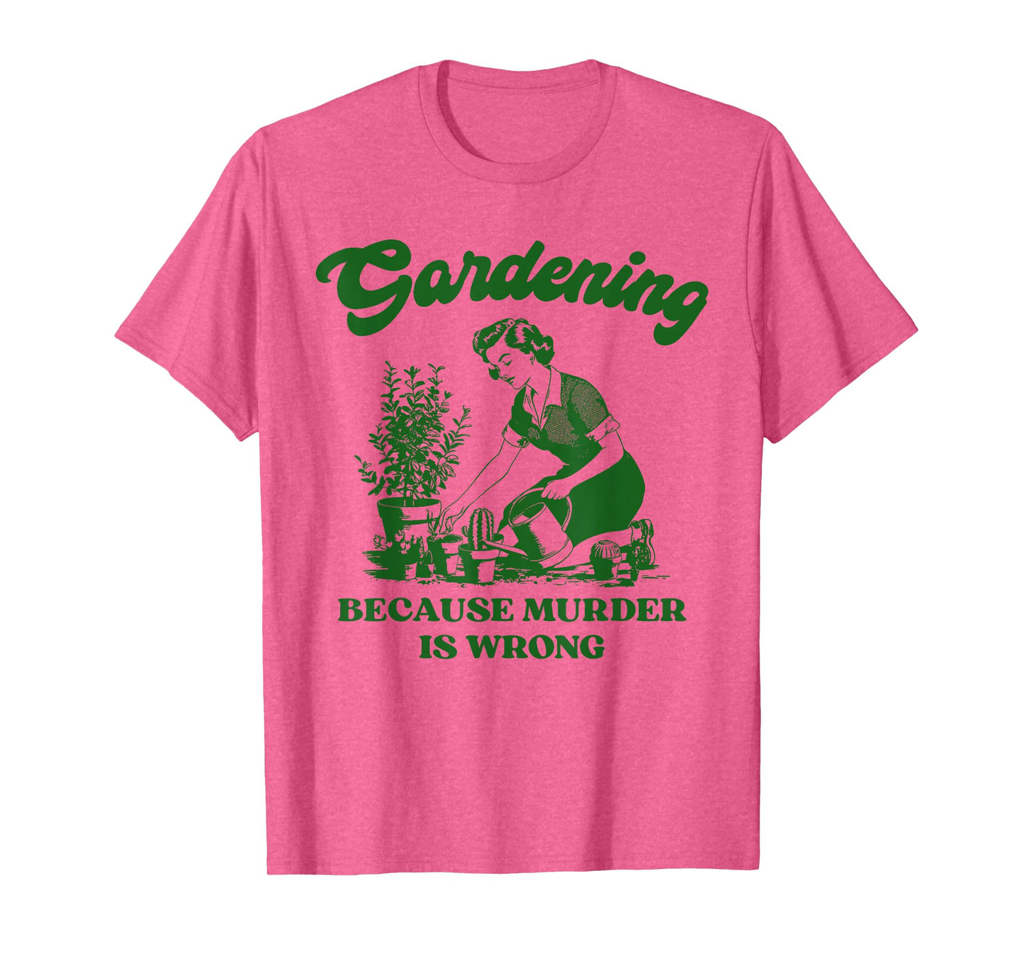 Gardening Because Murder is Wrong Funny Plant Lover Joke T-Shirt