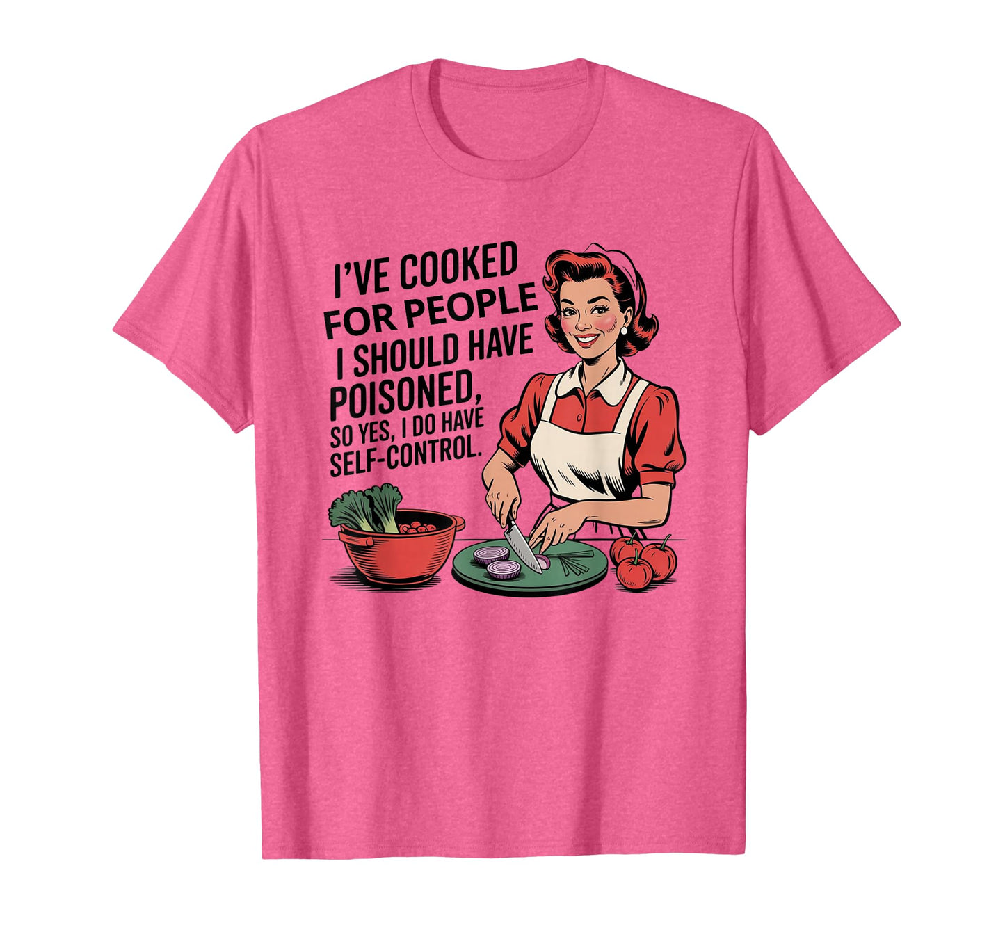 I've Cooked For People I Should Have Poisoned So Yes I Do T-Shirt