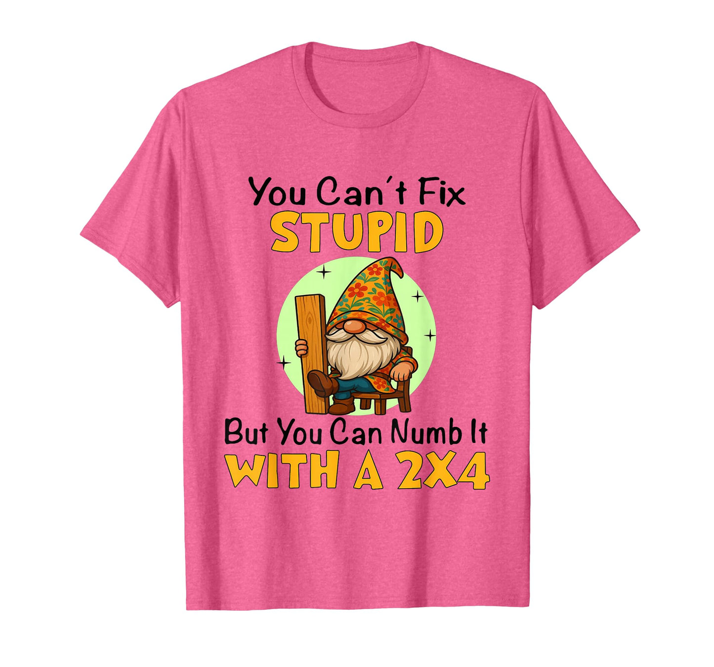 You Can't Fix Stupid But You Can Numb It with A 2x4 Funny T-Shirt