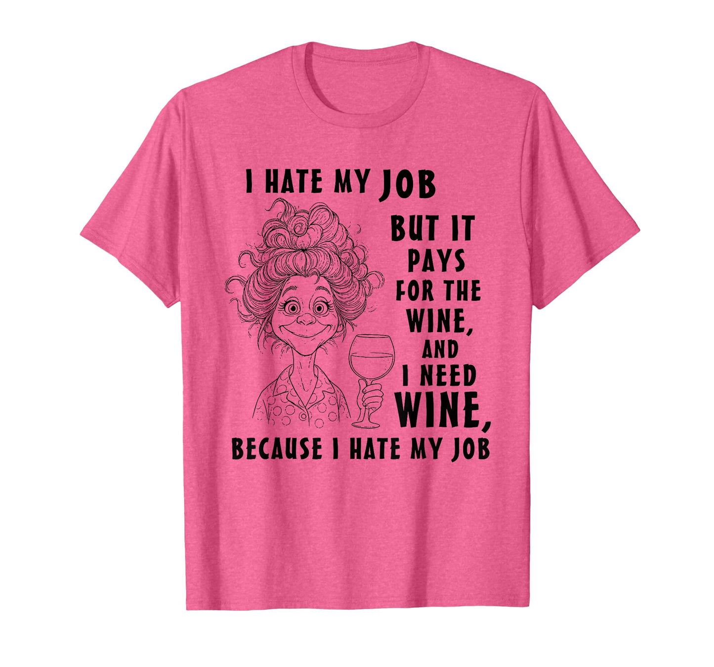 I Hate My Job But It Pays for The Wine and I Need Wine T-Shirt