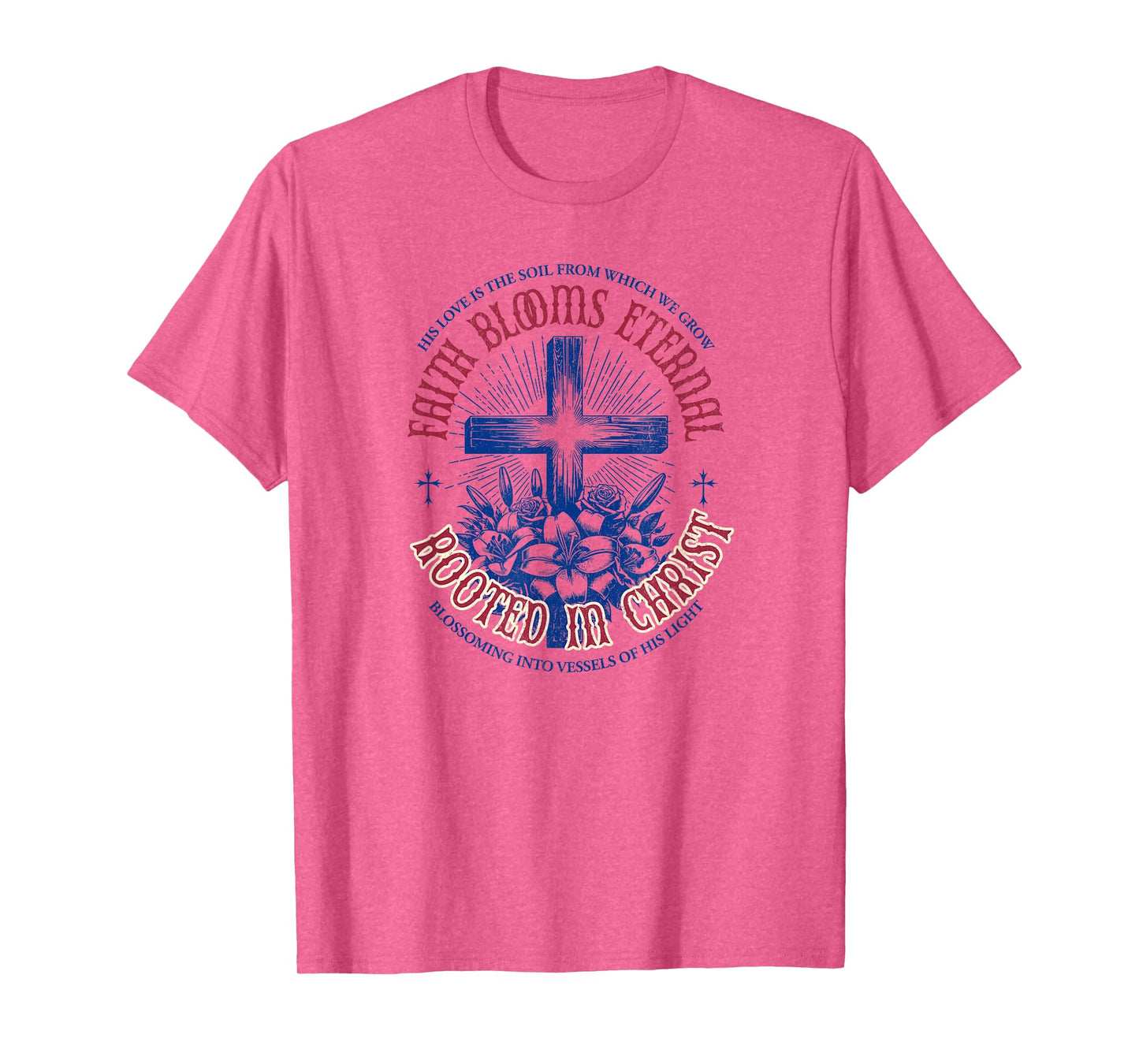 Faith Blooms Eternal - Rooted in Christ | Christian T-Shirt