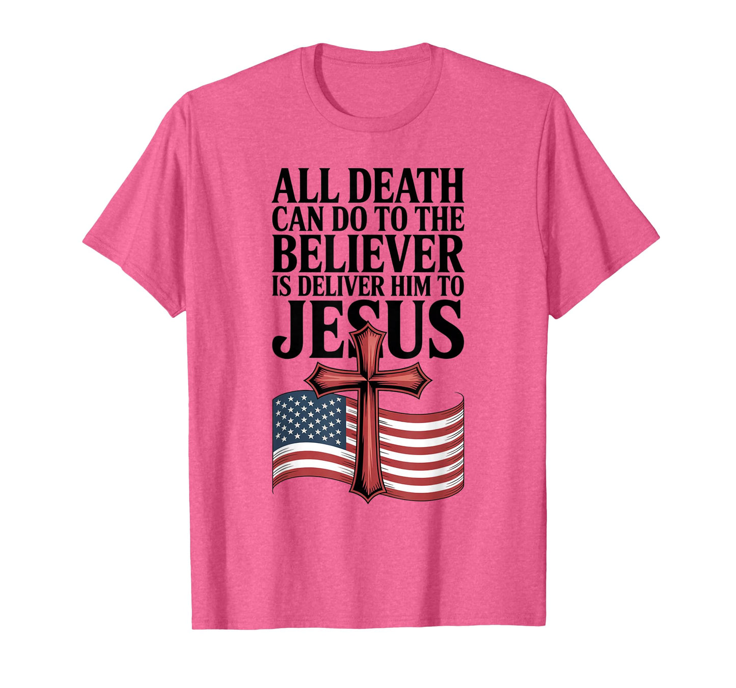 All Death Can Do to The Believer is Deliver Him to Jesus T-Shirt