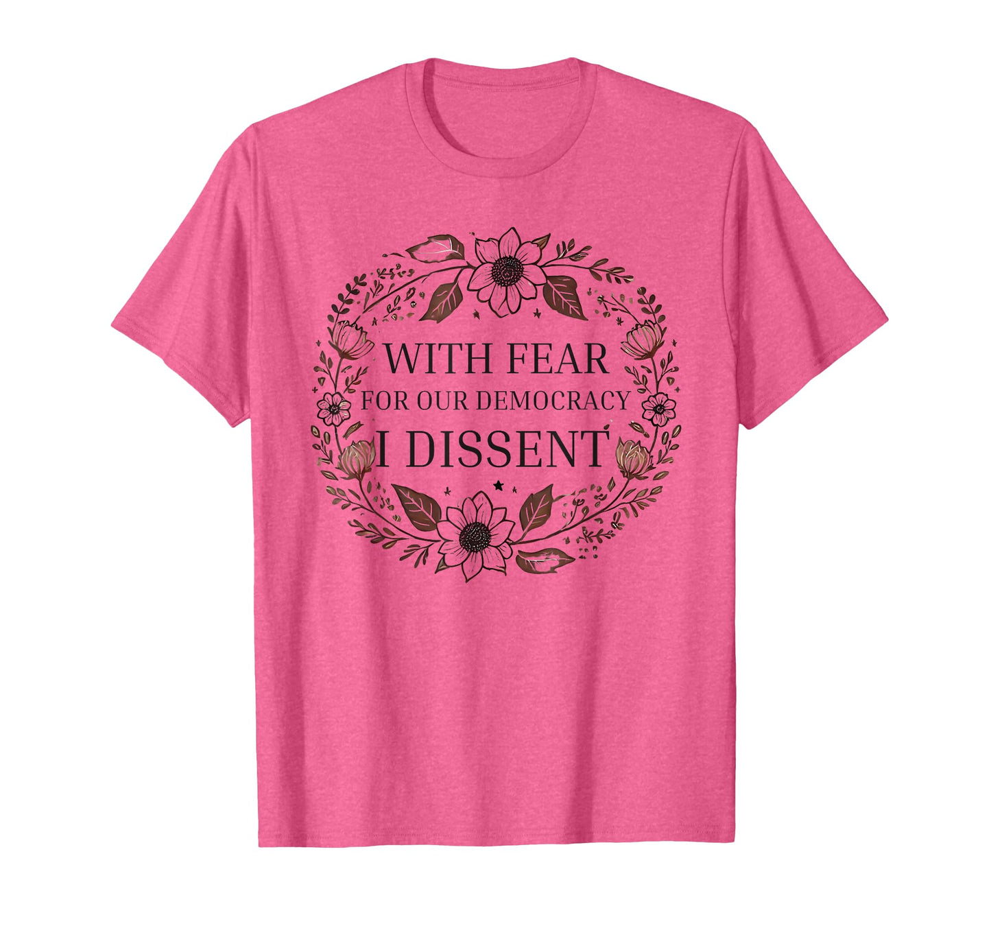 With Fear For Our Democracy I Dissent men women Floral Frame T-Shirt