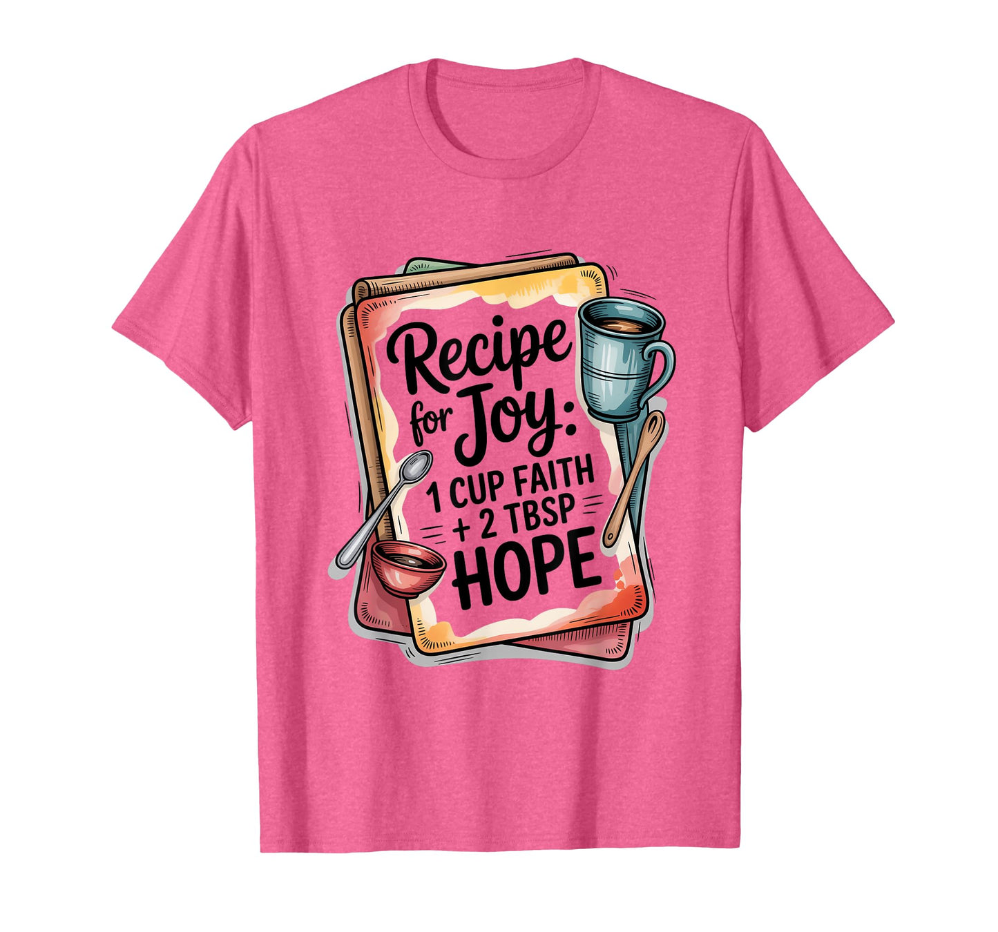 Recipe for Joy 1 Cup Faith 2 Tbsp Hope T-Shirt