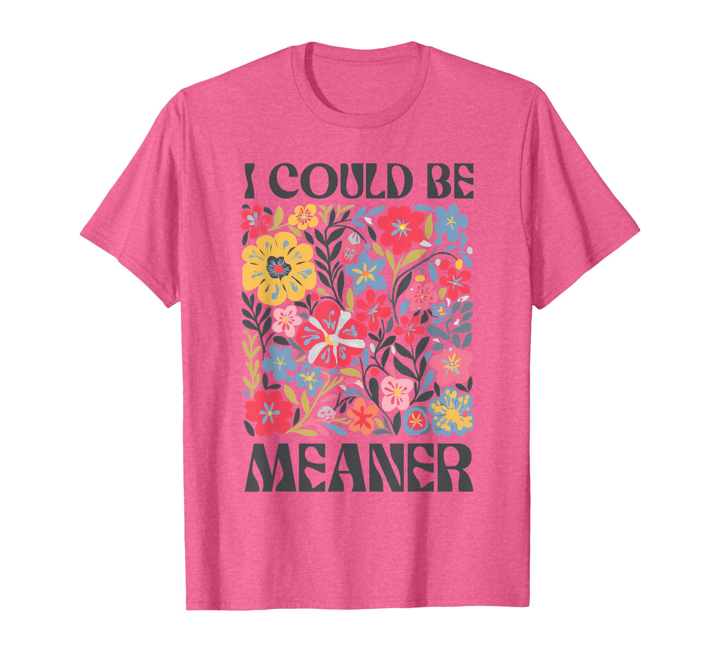 Floral I Could Be Meaner Funny Saying Quote For Men Women T-Shirt