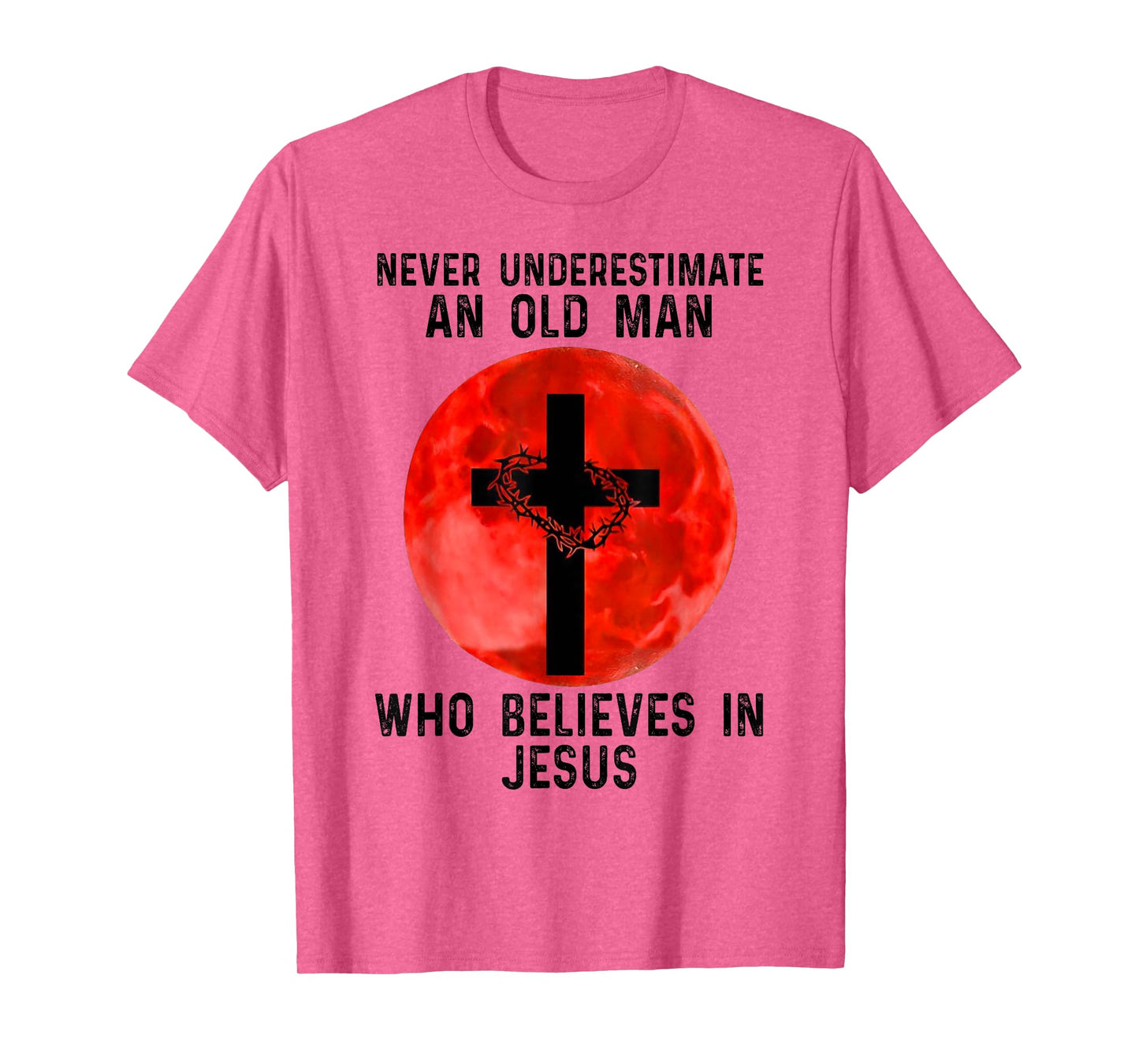 NEVER UNDERESTIMATE AN OLD MAN WHO BELIEVES IN JESUS T-Shirt