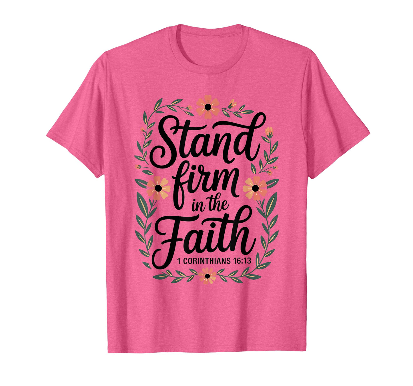 Stand Firm in The Faith 1 Corinthians 16:13 Floral Christian T-Shirt