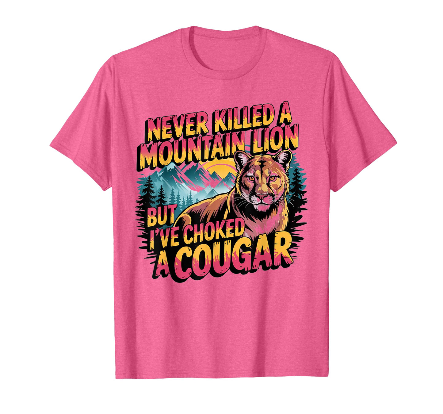 Never Killed A Mountain Lion But I've Choked A Cougar T-Shirt