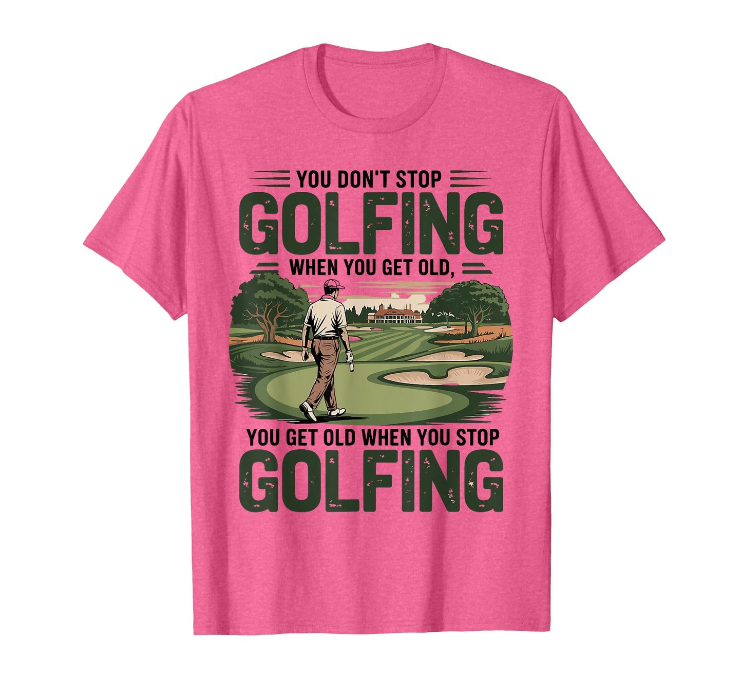 You Don't Stop Golfing When You Get Old Motivational Golf T-Shirt