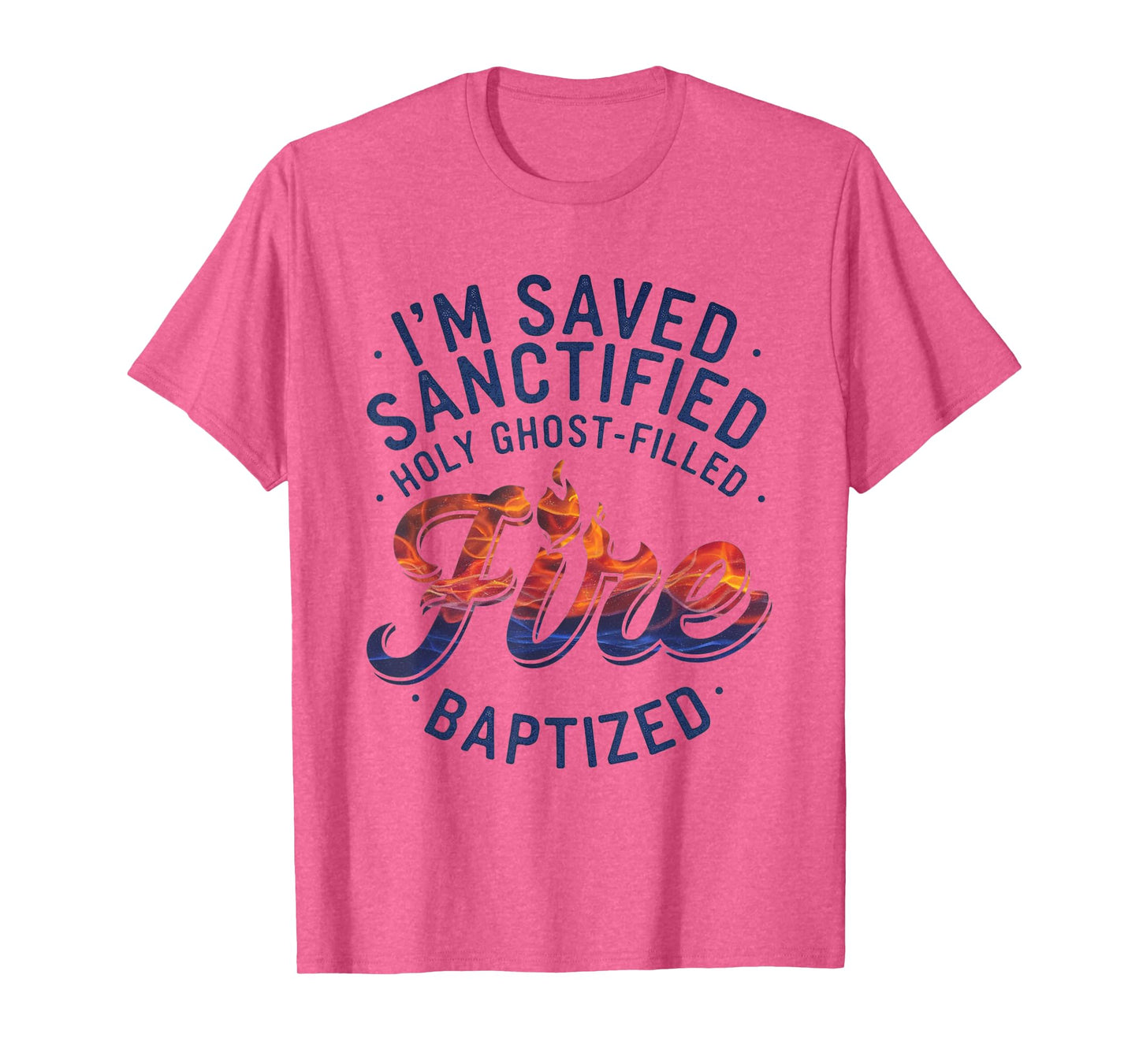 Saved, Sanctified, Holy Ghost Filled Fire Baptized T-Shirt