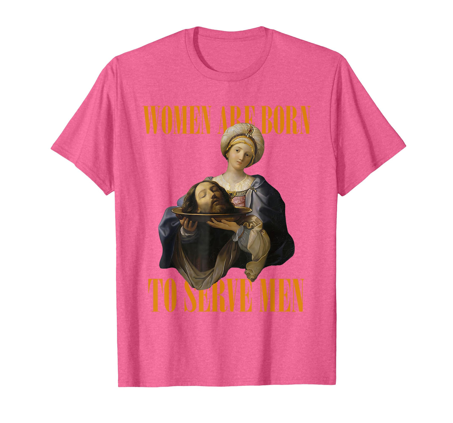 Women Are Born To Serve Men Girl Dinner Christian Funny T-Shirt