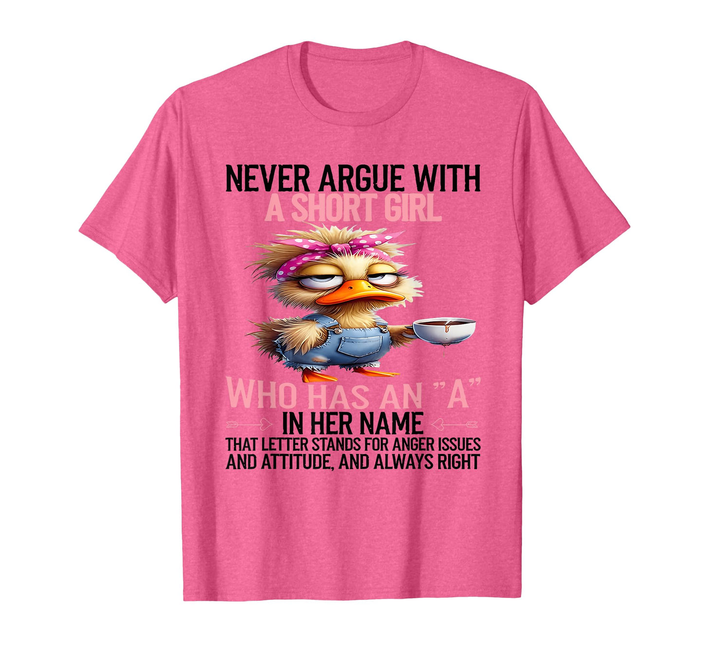 Never argue with a short girl who has an a in her name T-Shirt