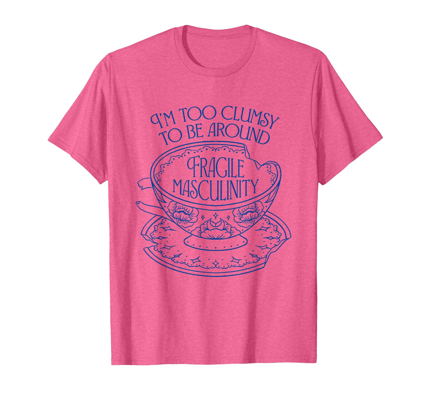 I'm Too Clumsy To be Around Fragile Masculinity Women Funny T-Shirt
