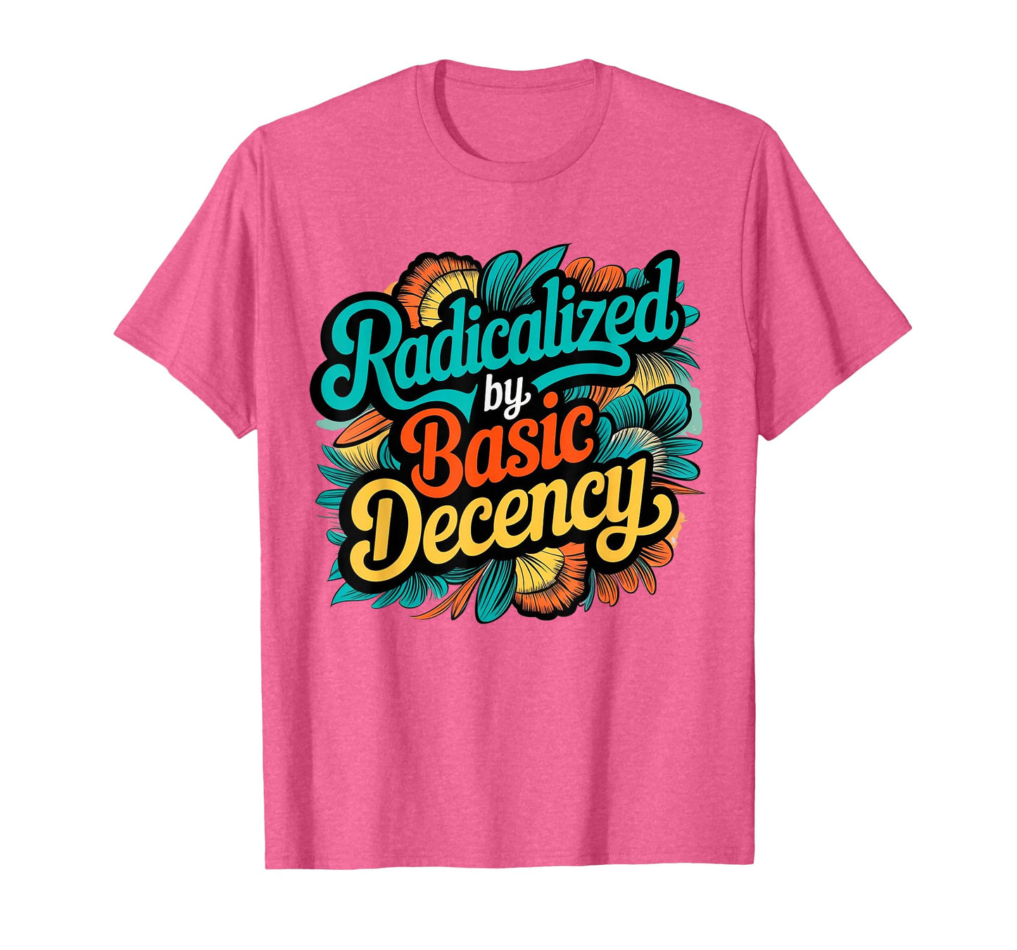 Women Floral Radicalized by Basic Decency Funny Democracy T-Shirt