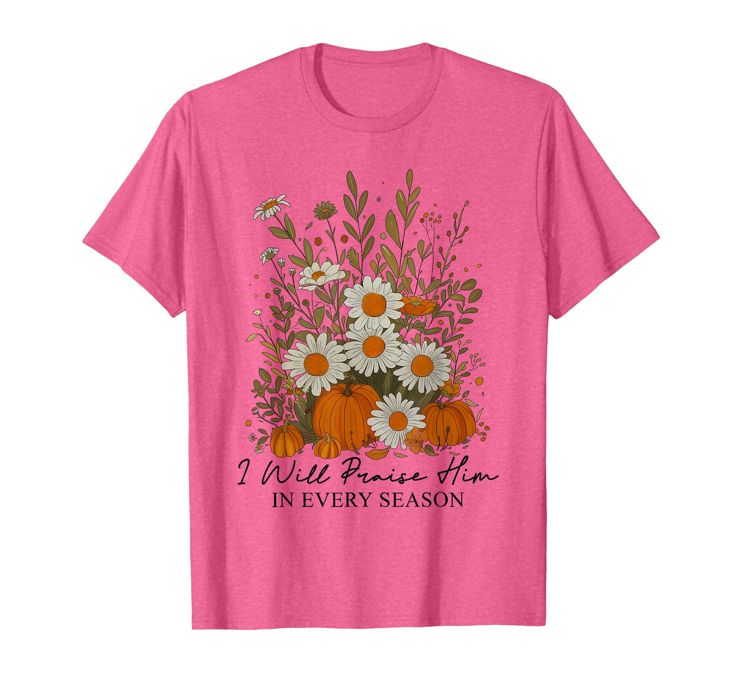 I Will Praise Him in Every Season Floral Bible Verse Faith T-Shirt