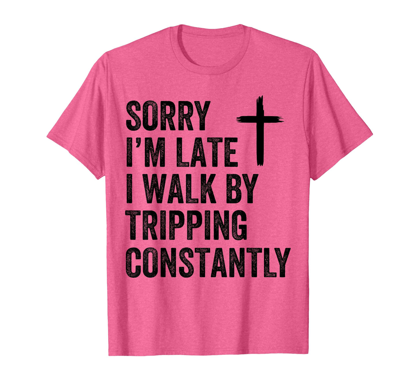 Sorry I'm Late I Walk by Faith Tripping Constantly Apparel T-Shirt