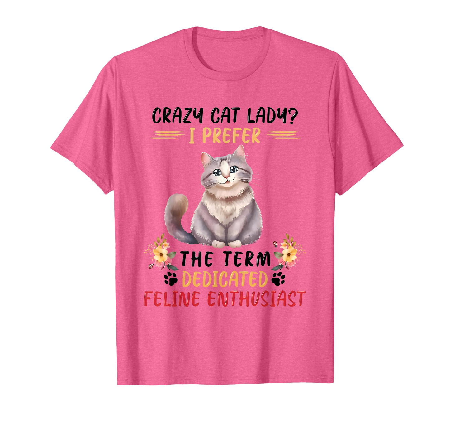 Crazy Cat Lady I Prefer The Term Dedicated Feline Enthusiast T-Shirt