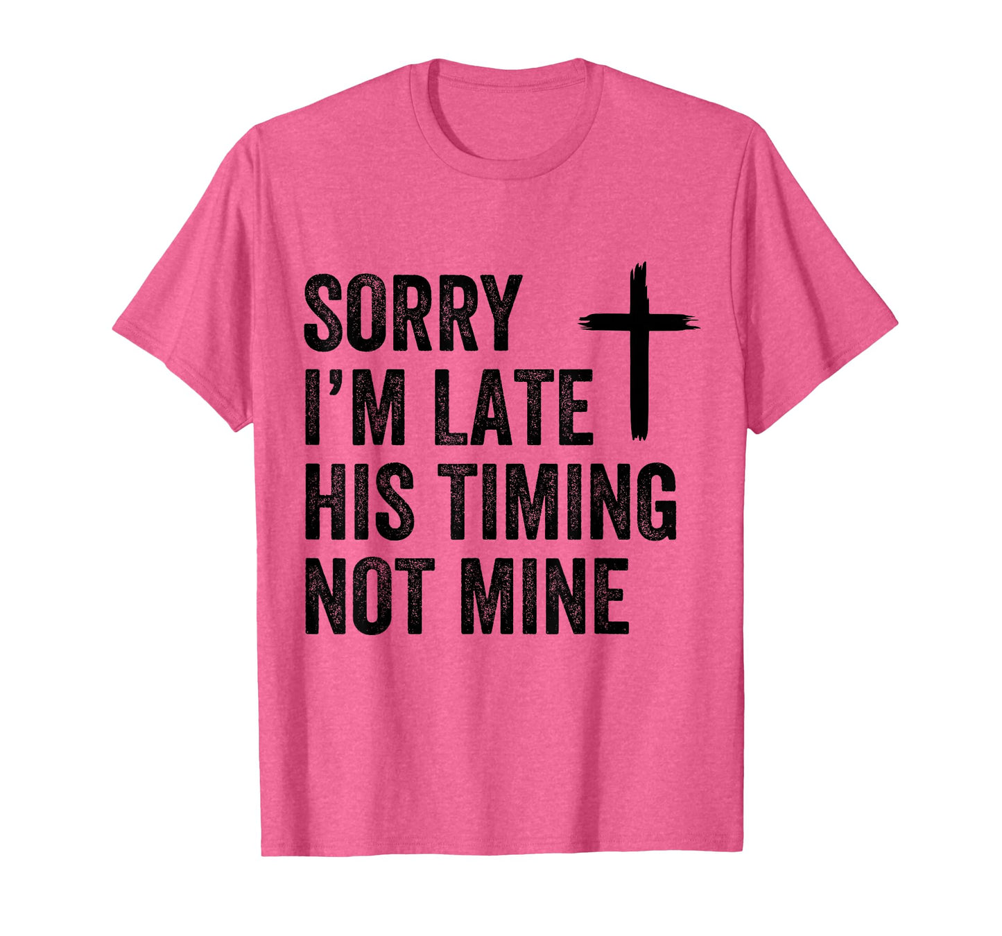 Sorry I'm Late His Timing Not Mine Shirt T-Shirt