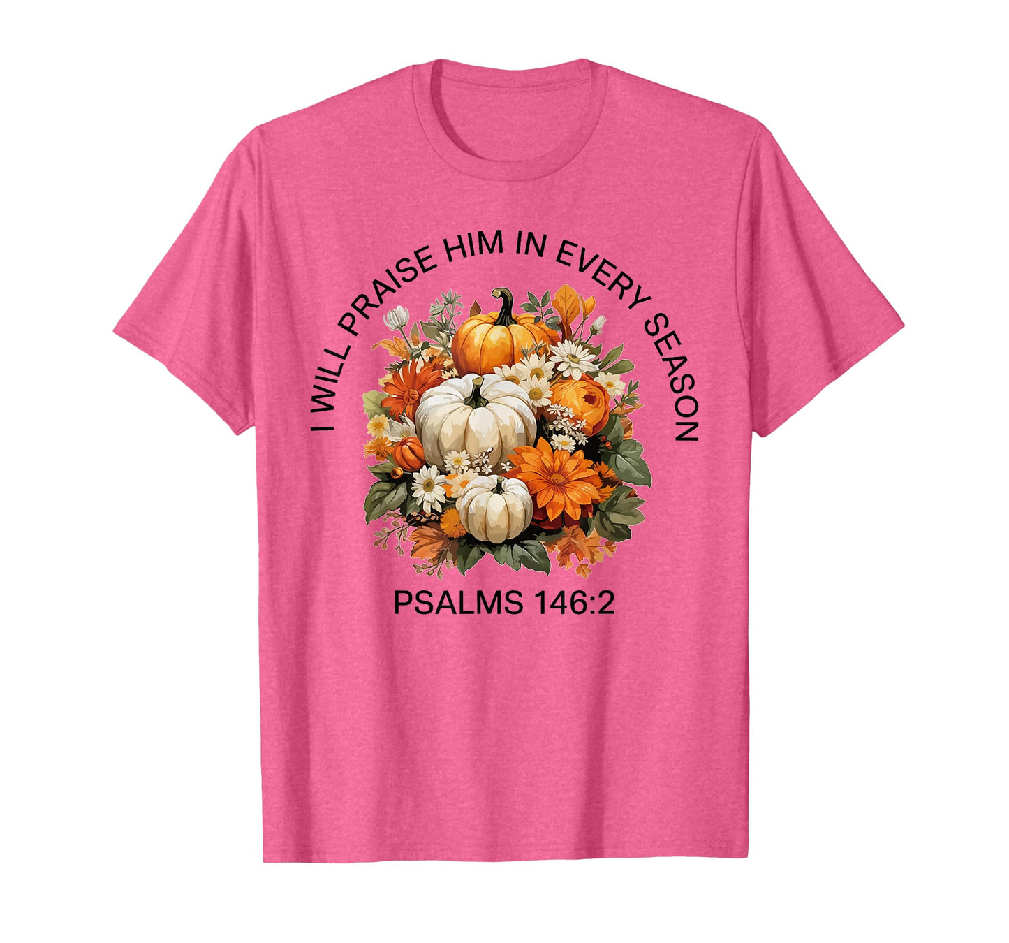 I Will Praise Him in Every Season Thanksgiving Fall Autumn T-Shirt