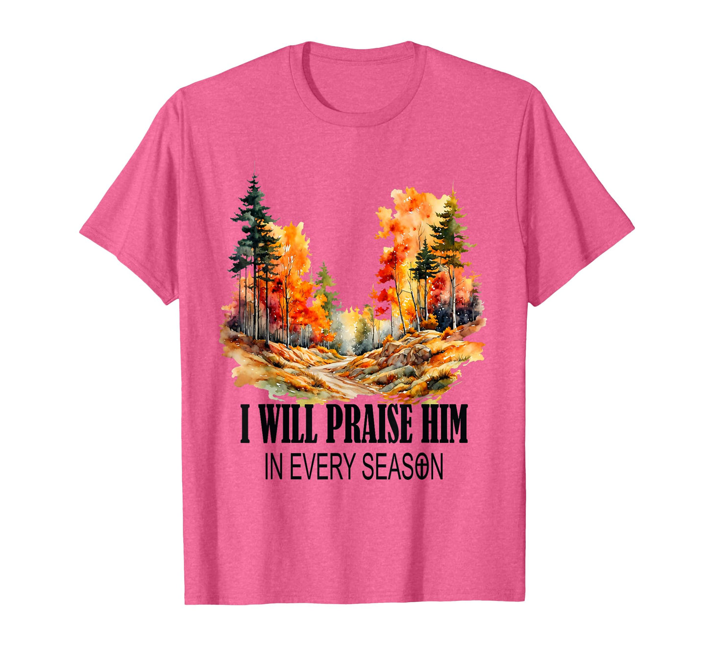 I Will Praise Him in Every Season Fall Christian Worship T-Shirt