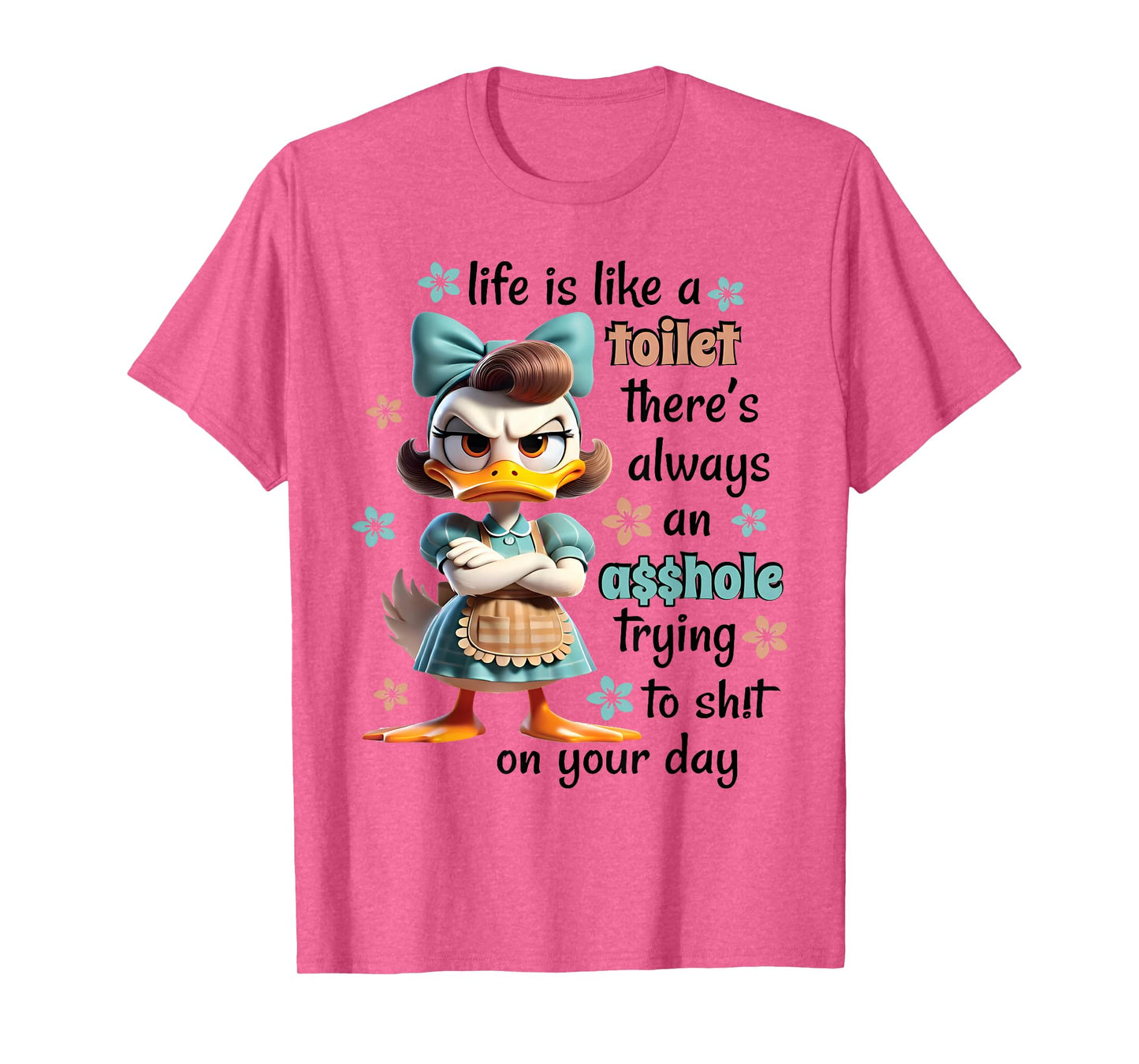Life Is Like A Toilet There Is Always Trying Sht On Your Day T-Shirt