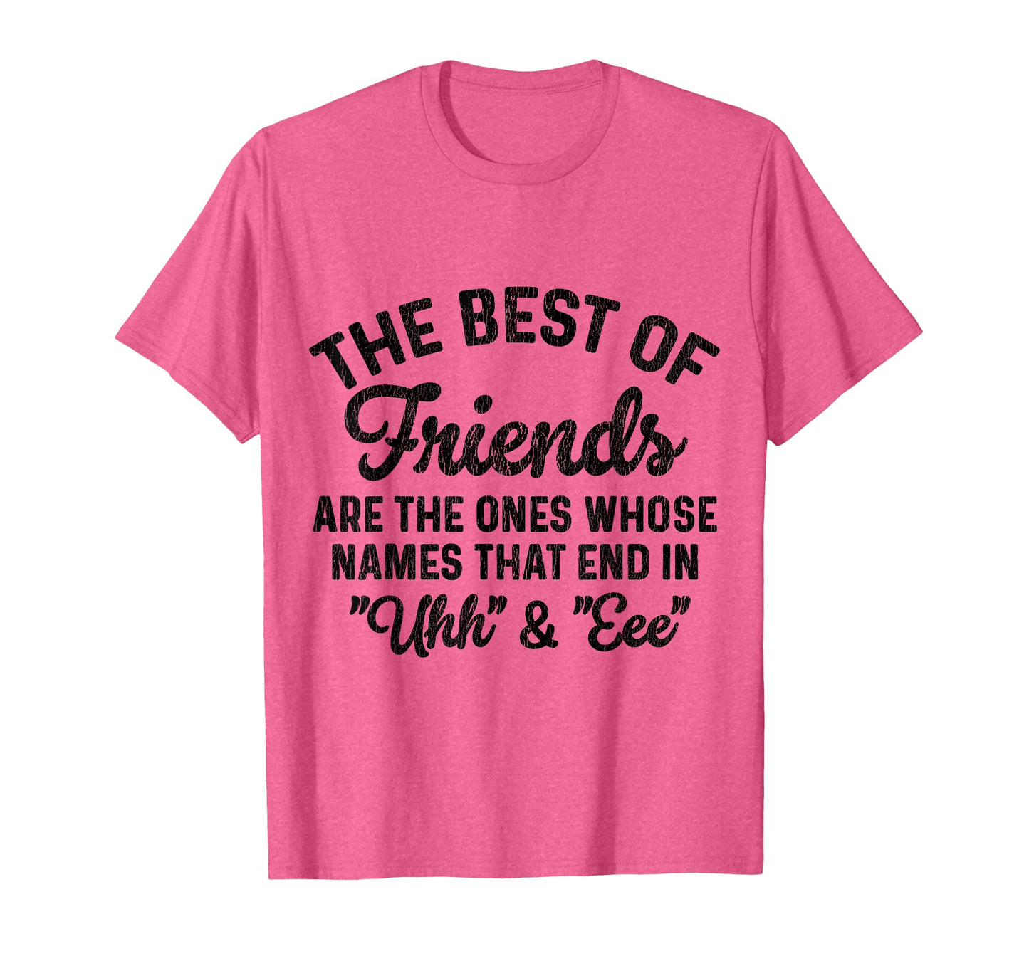 The Best of Friends are The Ones Whose Names That end in uhh T-Shirt