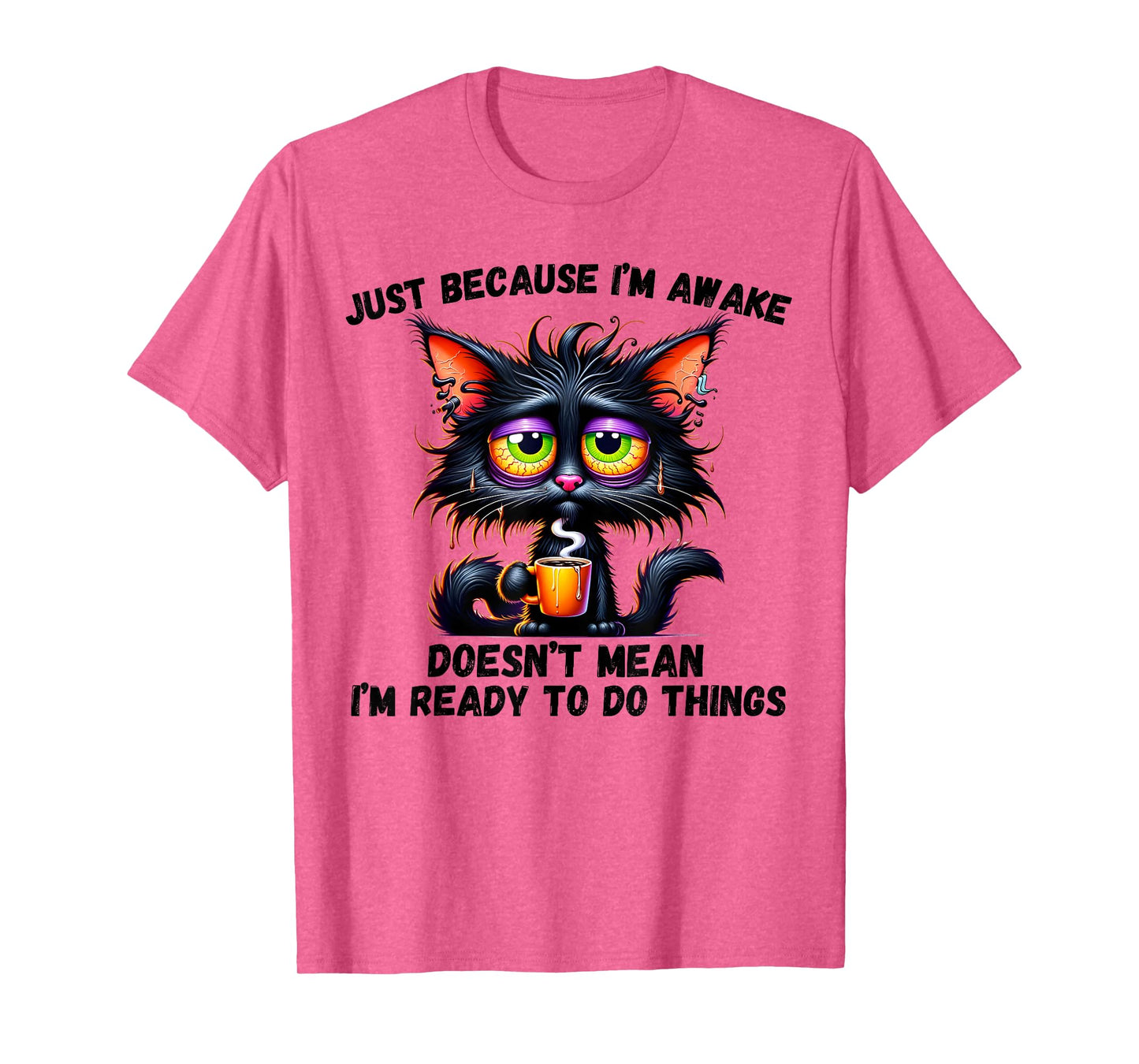 Just Because I'm Awake Doesn't Mean I'm Ready To Do Things T-Shirt
