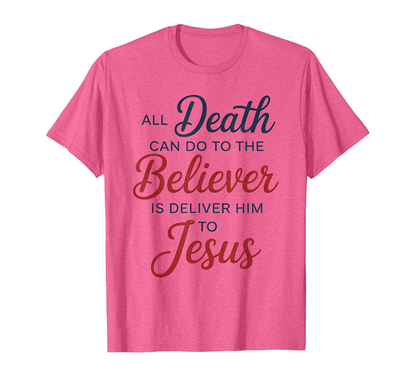 All Death Can Do to The Believer is Deliver Him to Jesus T-Shirt