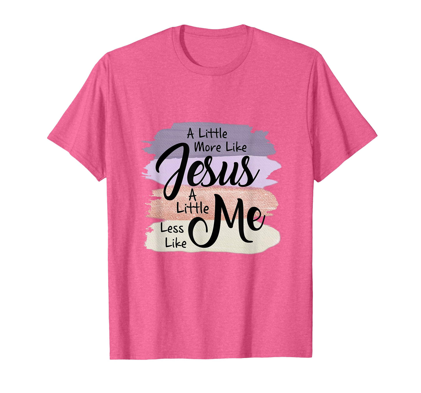 Little More Like Jesus Little Less Like Me Christian Faith T-Shirt