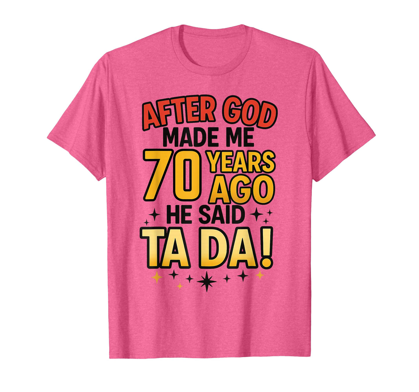After God Made Me 70 Years Ago He Said Ta Da 70th Birthday T-Shirt