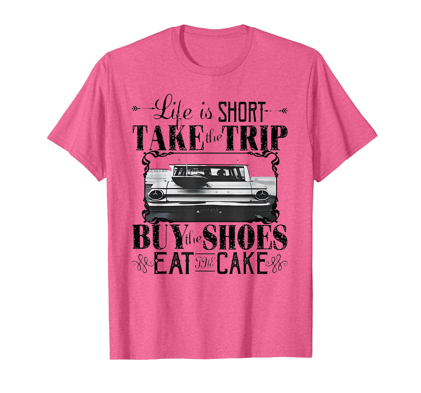 Life Is Short Take The Trip Buy The Shoes Eat The Cake T-Shirt