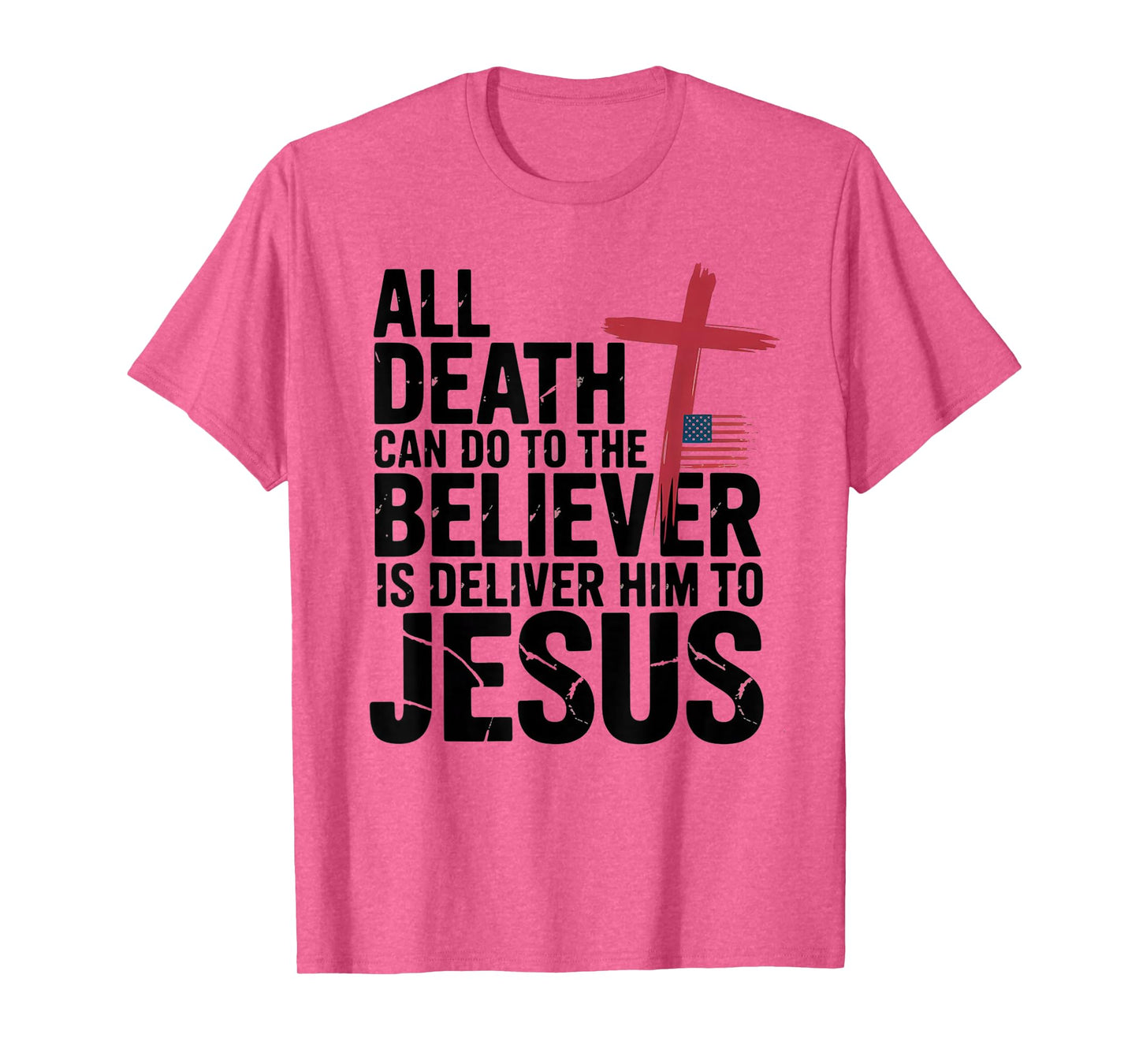 All Death Can Do to The Believer is Deliver Him to Jesus T-Shirt