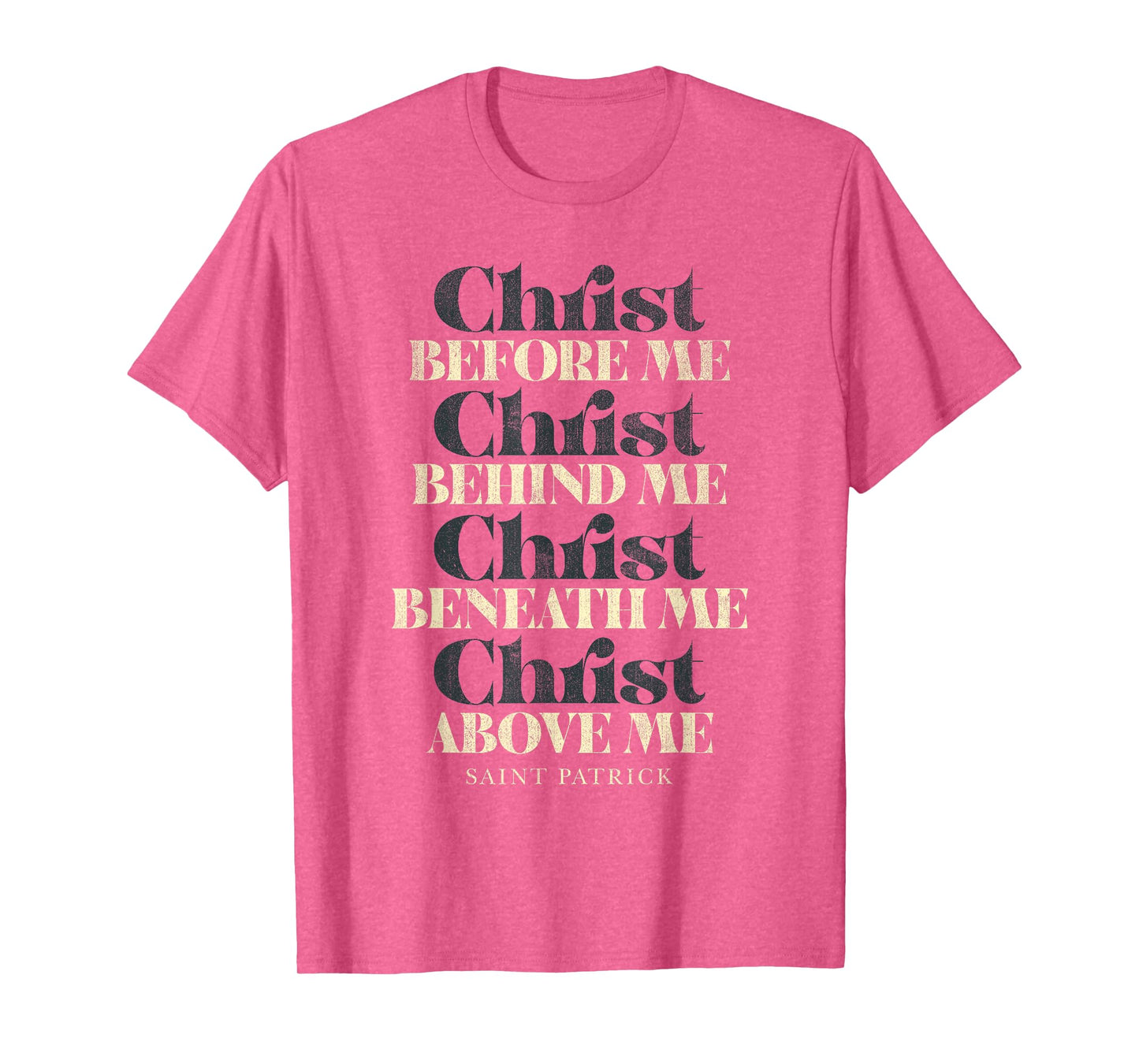Christ Before Me Behind Me Beneath Me Above Me T-Shirt
