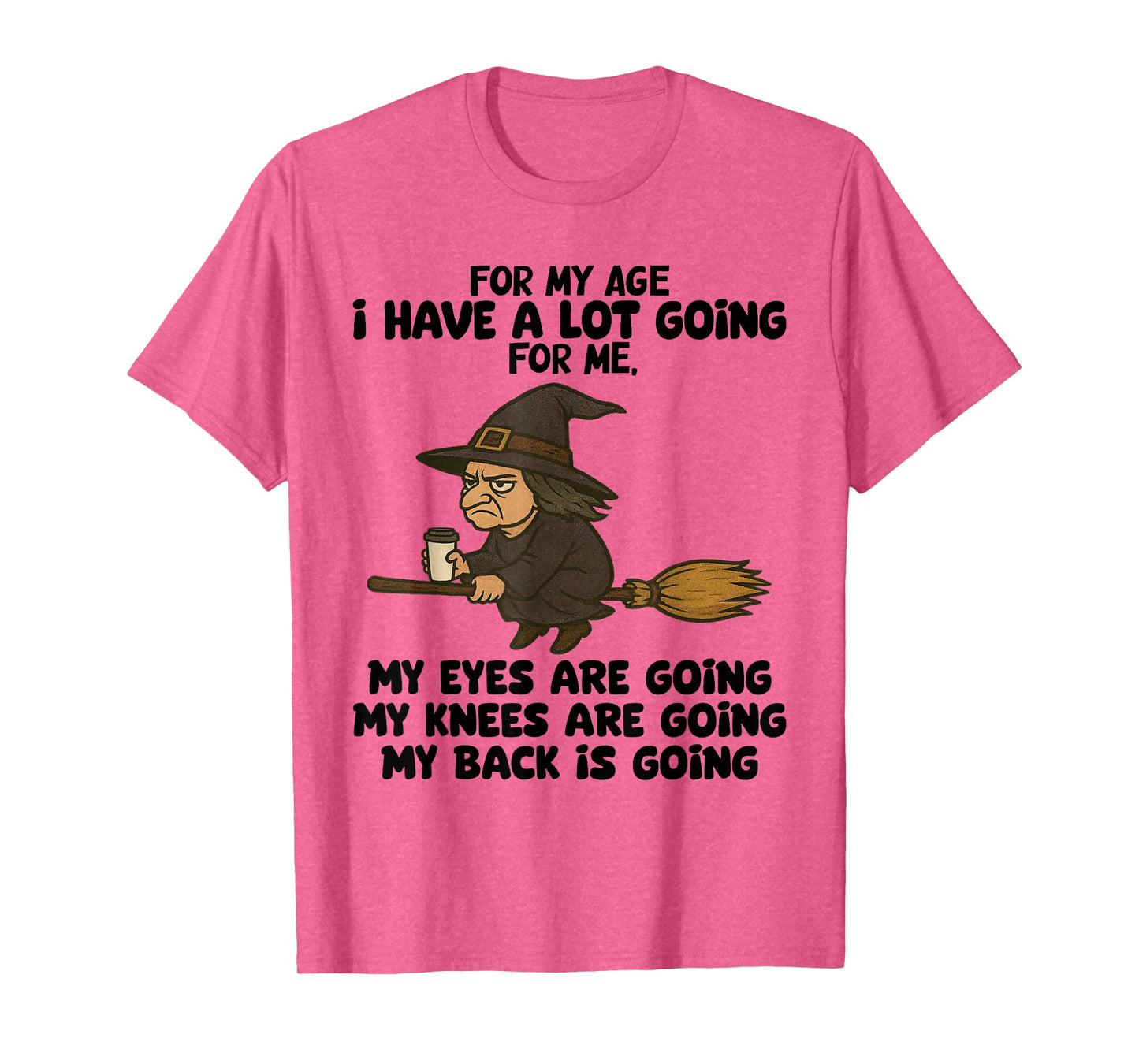 for My Age I Have A Lot Going for Me My Eyes are Going T-Shirt